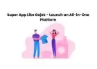 Super App Like Gojek - Launch an All-in-One Platform