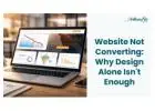 Website Not Converting: Why Design Alone Isn't Enough
