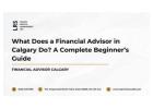 What Does a Financial Advisor in Calgary Do? A Complete Beginner’s Guide