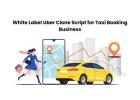 White Label Uber Clone Script for Taxi Booking Business