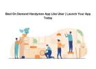 Best On Demand Handyman App Like Uber | Launch Your App Today