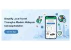 Simplify Local Travel Through a Modern Malaysia Cab App Solution