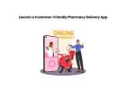 Launch a Customer-Friendly Medicine Delivery App